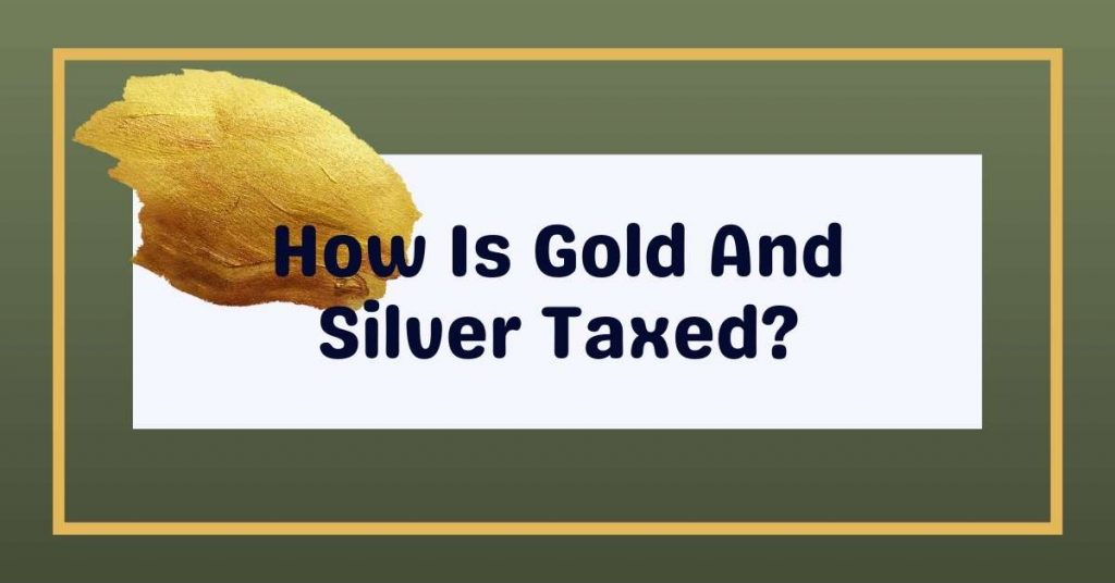 How Is Gold And Silver Taxed?